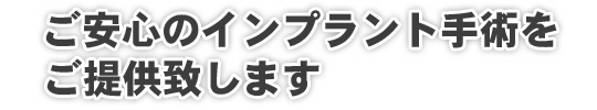 ご安心のインプラント手術をご提供致します